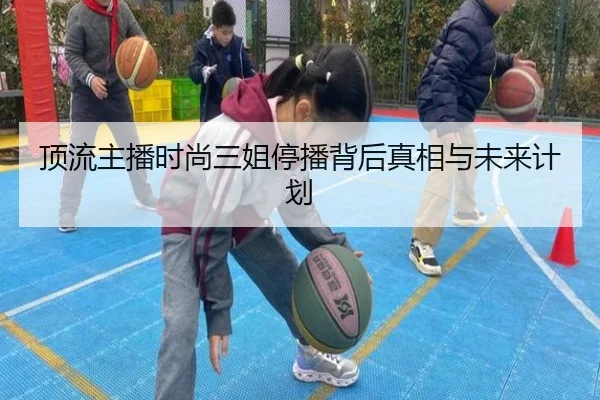 顶流主播时尚三姐停播背后真相与未来计划